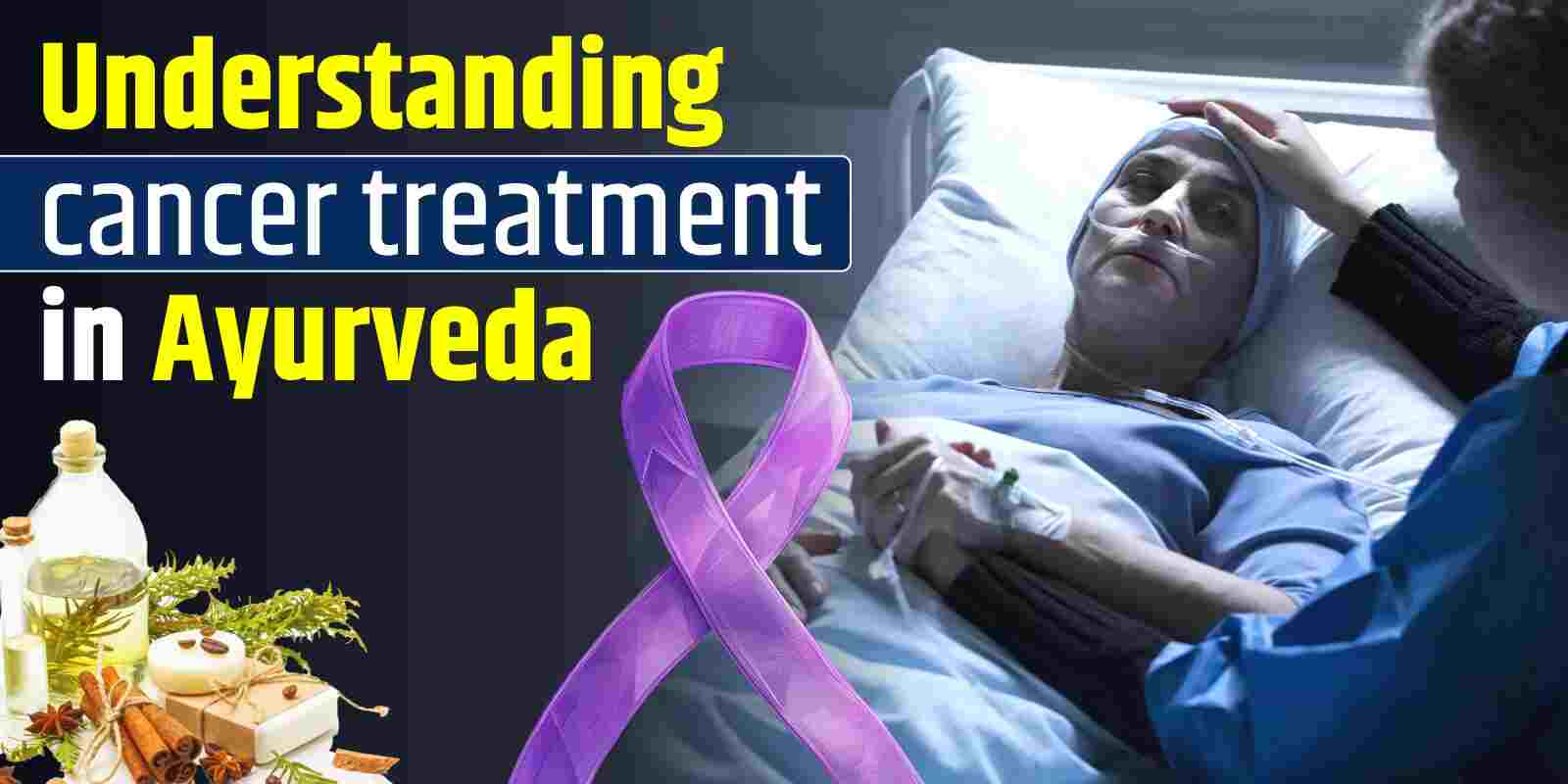 Understanding cancer treatment in Ayurveda